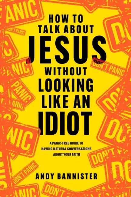 How to Talk about Jesus without Looking like an Idiot by Andy (Director of the Solas Centre for Public Christianity) Bannister