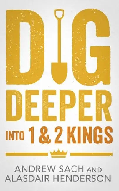 Dig Deeper Into 1 & 2 Kings by Andrew Sach