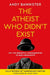 The Atheist Who Didn't Exist (Fully Revised 10th Anniversary Edition): Or the Dreadful Consequences of Bad Arguments by Andy Bannister