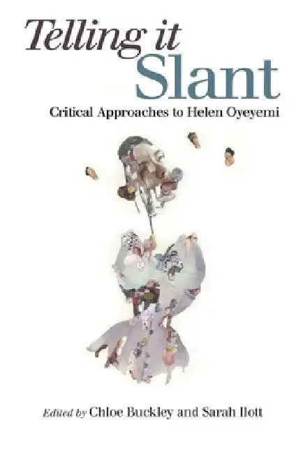 Telling It Slant: Critical Approaches to Helen Oyeyemi by Chloe Buckley