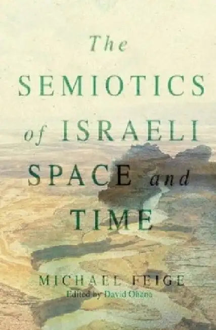 The Semiotics of Israeli Space and Time by Michael Feige