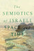 The Semiotics of Israeli Space and Time by Michael Feige