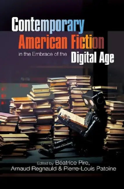 Contemporary American Fiction in the Embrace of the Digital Age by Beatrice Pire