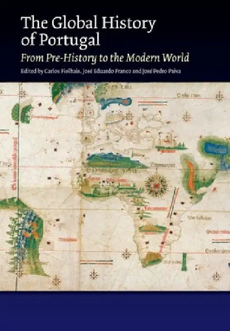 The Global History of Portugal: From Pre-History to the Modern World by Carlos Fiolhais