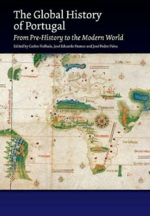 The Global History of Portugal: From Pre-History to the Modern World by Carlos Fiolhais, José Eduardo Franco, José Pedro Paiva