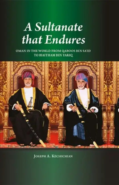 A Sultanate That Endures: Oman in the World from Qaboos Bin Sa'id to Haitham Bin Tariq by Joseph A. Kéchichian
