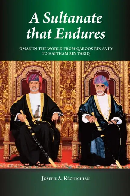 A Sultanate That Endures: Oman in the World from Qaboos Bin Sa'id to Haitham Bin Tariq by Joseph A. Kéchichian
