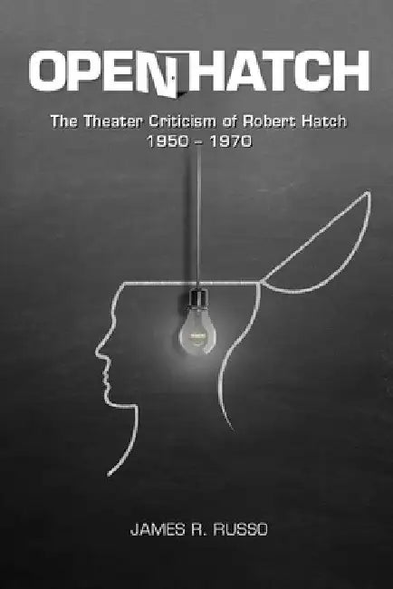 Open Hatch: The Theater Criticism of Robert Hatch, 1950-1970 by James R. Russo