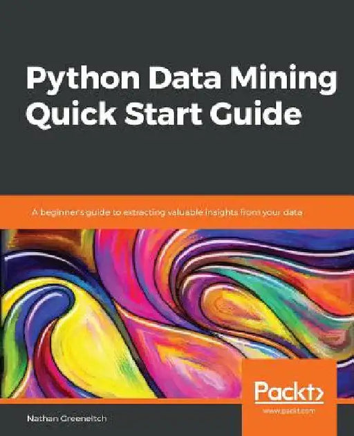 Python Data Mining Quick Start Guide by Nathan Greeneltch