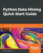 Python Data Mining Quick Start Guide by Nathan Greeneltch