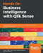 Hands-On Business Intelligence with Qlik Sense: Implement self-service data analytics with insights and guidance from Qlik Sense experts by Kaushik Solanki