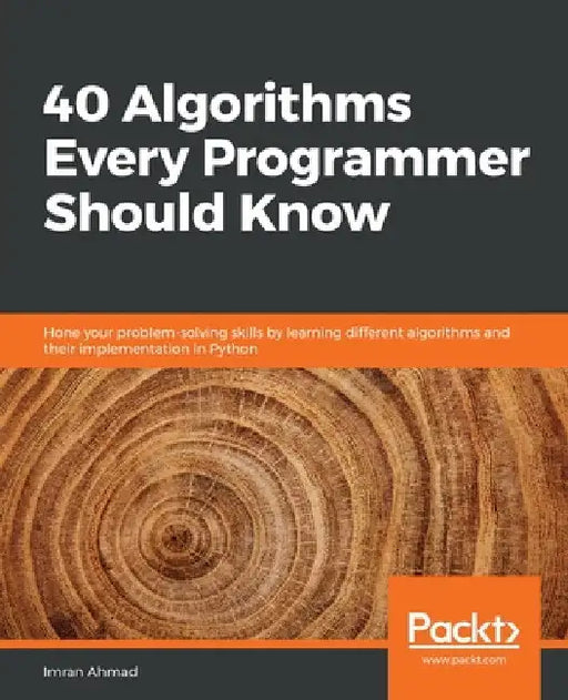 40 Algorithms Every Programmer Should Know: Hone your problem-solving skills by learning different algorithms and their implementation in Python by Imran Ahmad