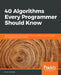 40 Algorithms Every Programmer Should Know: Hone your problem-solving skills by learning different algorithms and their implementation in Python by Imran Ahmad