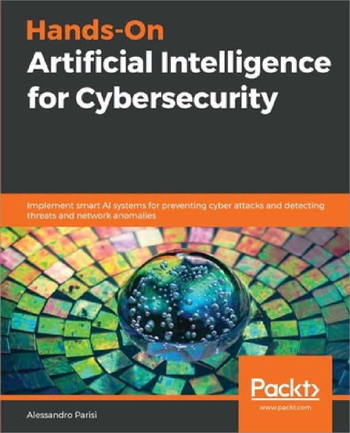 Hands-On Artificial Intelligence for Cybersecurity by Alessandro Parisi