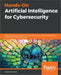 Hands-On Artificial Intelligence for Cybersecurity by Alessandro Parisi