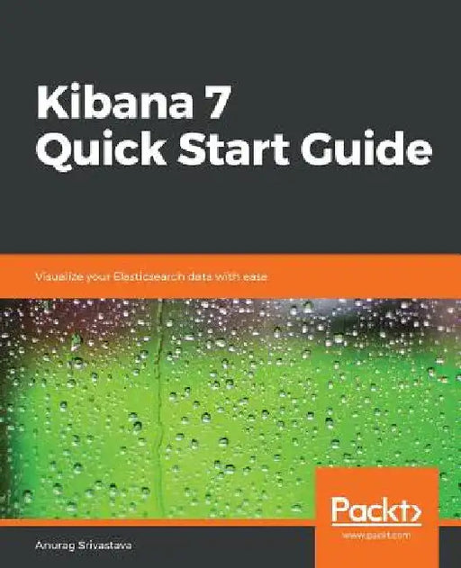 Kibana 7 Quick Start Guide by Anurag Srivastava