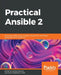 Practical Ansible 2: Automate infrastructure, manage configuration, and deploy applications with Ansible 2.9 by Daniel Oh
