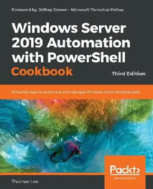 Windows Server 2019 Automation with PowerShell Cookbook - Third Edition: Powerful ways to automate and manage Windows administrative tasks by Thomas Lee