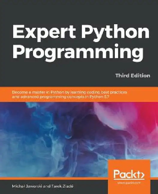 Expert Python Programming - Third Edition: Become a master in Python by learning coding best practices and advanced programming concepts in Python 3.7 by Michal Jaworski