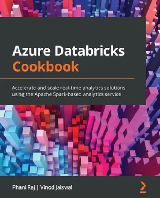 Azure Databricks Cookbook: Accelerate and scale real-time analytics solutions using the Apache Spark-based analytics service by Phani Raj