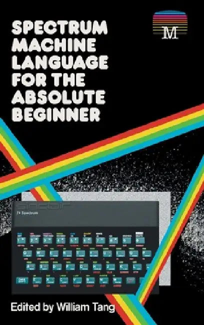 Spectrum Machine Language for the Absolute Beginner by William Tang