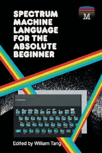 Spectrum Machine Language for the Absolute Beginner by William Tang