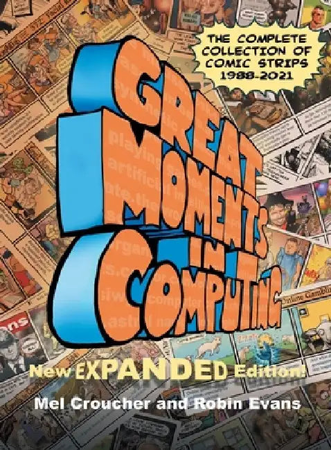 Great Moments in Computing - The Complete Edition: The Complete Collection of Comic Strips by Mel Croucher