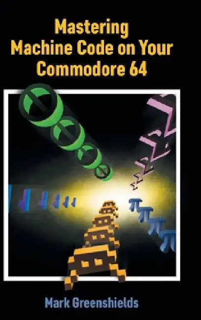 Mastering Machine Code on Your Commodore 64 by Mark Greenshields