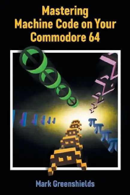 Mastering Machine Code on Your Commodore 64 by Mark Greenshields