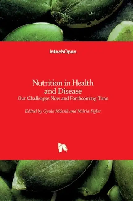Nutrition in Health and Disease: Our Challenges Now and Forthcoming Time by Gyula Mozsik