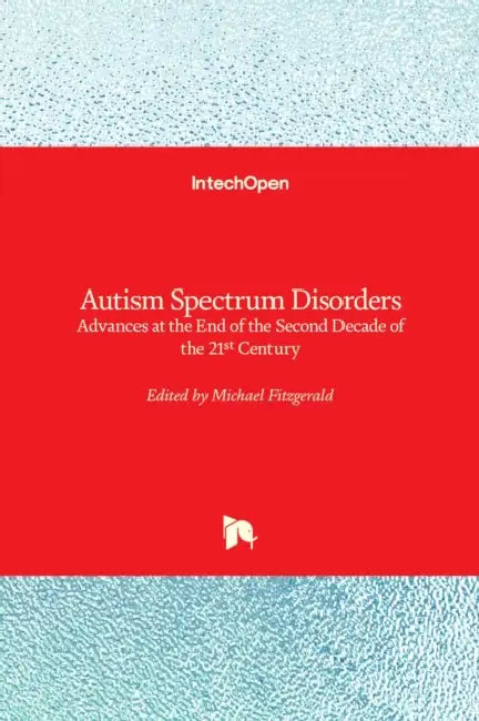 Autism Spectrum Disorders: Advances at the End of the Second Decade of the 21st Century by Michael Fitzgerald