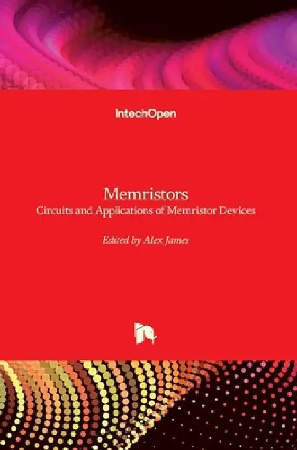 Memristors: Circuits and Applications of Memristor Devices by Alex James