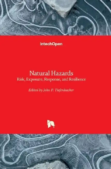 Natural Hazards: Risk, Exposure, Response, and Resilience by John P. Tiefenbacher