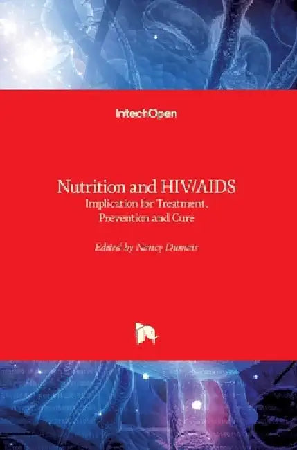 Nutrition and HIV/AIDS: Implication for Treatment, Prevention and Cure by Nancy Dumais