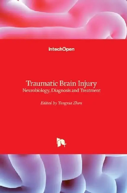 Traumatic Brain Injury: Neurobiology, Diagnosis and Treatment by Yongxia Zhou