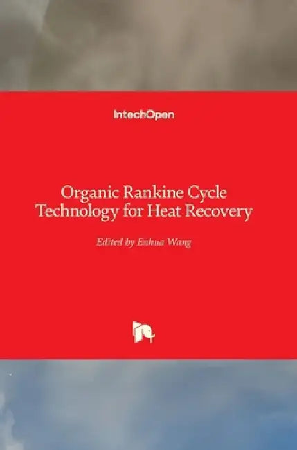 Organic Rankine Cycle Technology for Heat Recovery by Enhua Wang