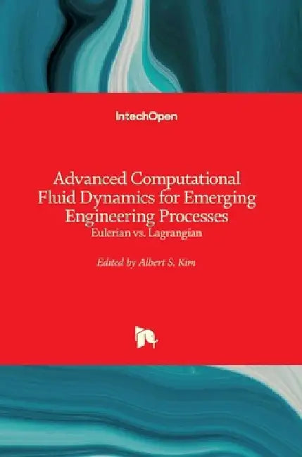 Advanced Computational Fluid Dynamics for Emerging Engineering Processes: Eulerian vs. Lagrangian by Albert S. Kim