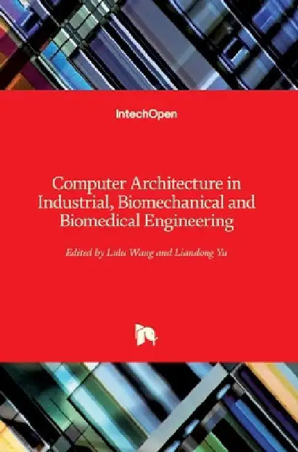 Computer Architecture in Industrial, Biomechanical and Biomedical Engineering by Lulu Wang