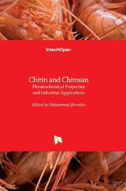 Chitin and Chitosan: Physicochemical Properties and Industrial Applications by Mohammed Berrada