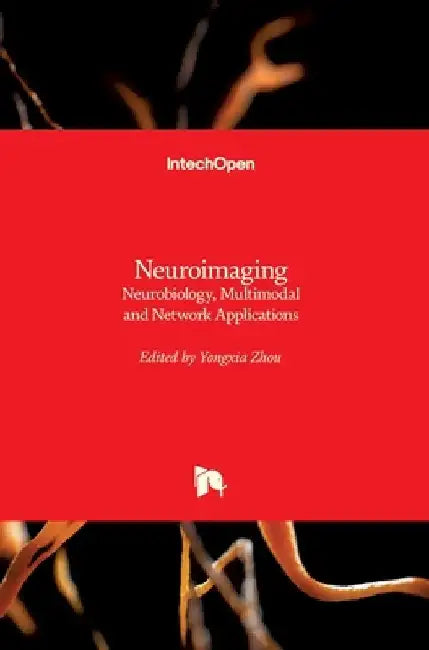 Neuroimaging: Neurobiology, Multimodal and Network Applications by Yongxia Zhou