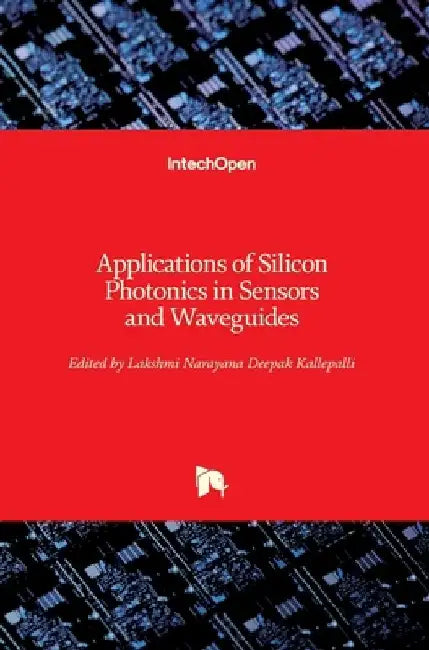 Applications of Silicon Photonics in Sensors and Waveguides by Lakshmi Narayana Deepak Kallepalli