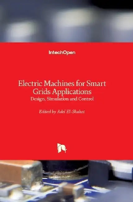 Electric Machines for Smart Grids Applications: Design, Simulation and Control by Adel El-Shahat