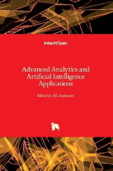 Advanced Analytics and Artificial Intelligence Applications by Ali Soofastaei