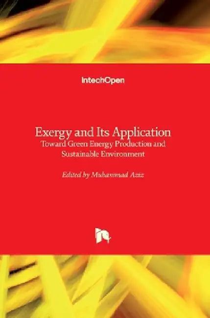 Exergy and Its Application: Toward Green Energy Production and Sustainable Environment by Muhammad Aziz