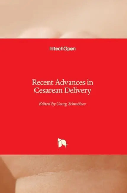 Recent Advances in Cesarean Delivery by Georg Schmolzer