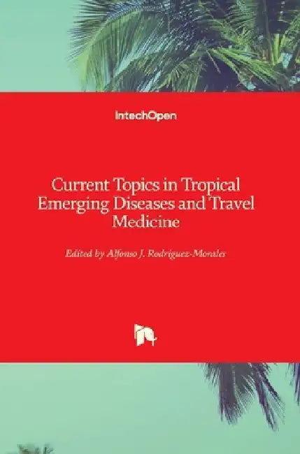 Current Topics in Tropical Emerging Diseases and Travel Medicine by Alfonso J. Rodriguez-Morales