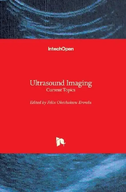 Ultrasound Imaging: Current Topics by Felix Okechukwu Erondu