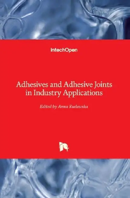 Adhesives and Adhesive Joints in Industry Applications by Anna Rudawska