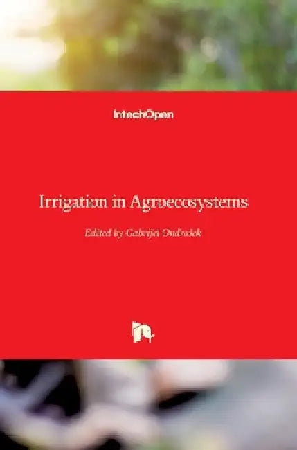 Irrigation in Agroecosystems by Gabrijel Ondrasek
