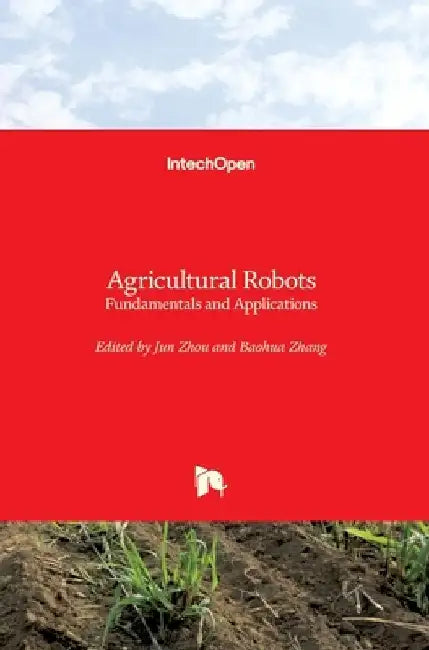Agricultural Robots: Fundamentals and Applications by Jun Zhou